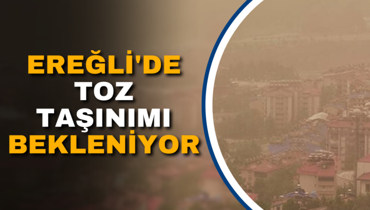 EREĞLİ’DE TOZ TAŞINIMI BEKLENİYOR!