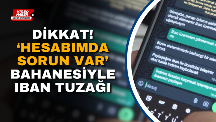 DİKKAT “HESABIMDA SORUN VAR” BAHANESİYLE IBAN TUZAĞI