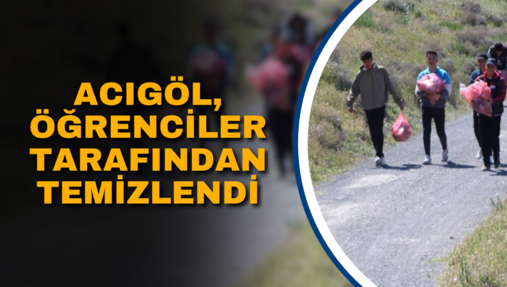 ACIGÖL, ÖĞRENCİLER TARAFINDAN TEMİZLENDİ