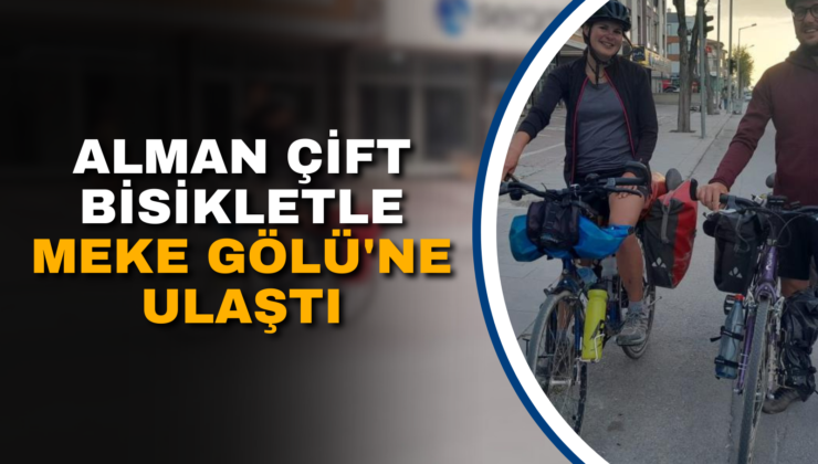 ALMAN ÇİFT BİSİKLETLE MEKE GÖLÜ’NE ULAŞTI