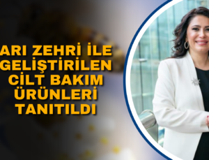 ARI ZEHRİ İLE GELİŞTİRİLEN CİLT BAKIM ÜRÜNLERİ TANITILDI