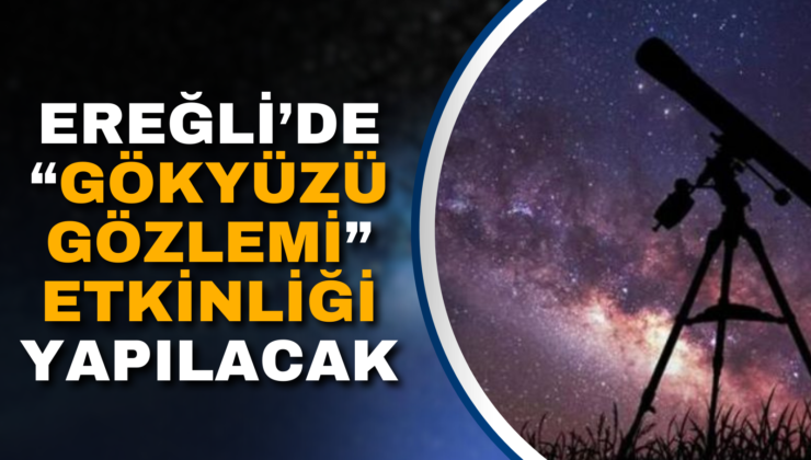 EREĞLİ’DE “GÖKYÜZÜ GÖZLEMİ” ETKİNLİĞİ YAPILACAK