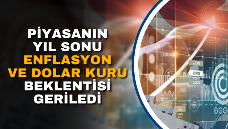 PİYASANIN YIL SONU ENFLASYON VE DOLAR KURU BEKLENTİSİ GERİLEDİ