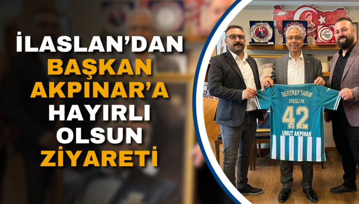 İLASLAN’DAN BAŞKAN AKPINAR’A HAYIRLI OLSUN ZİYARETİ