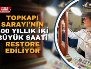 TOPKAPI SARAYI’NIN 300 YILLIK İKİ BÜYÜK SAATİ RESTORE EDİLİYOR