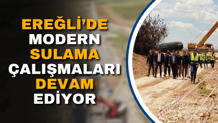 EREĞLİ’DE MODERN SULAMA ÇALIŞMALARI DEVAM EDİYOR