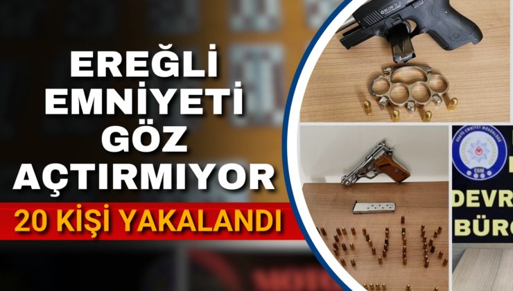 EREĞLİ EMNİYETİ GÖZ AÇTIRMIYOR. 20 KİŞİ YAKALANDI