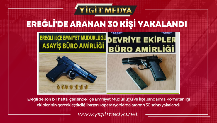 EREĞLİ’DE ARANAN 30 KİŞİ YAKALANDI