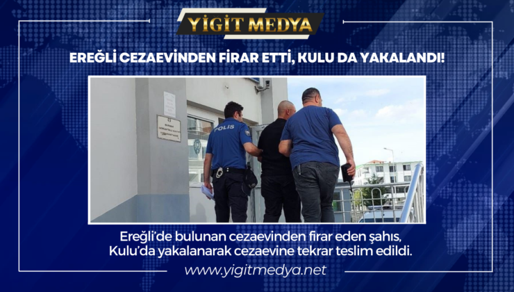 EREĞLİ CEZAEVİNDEN FİRAR ETTİ, KULU DA YAKALANDI!