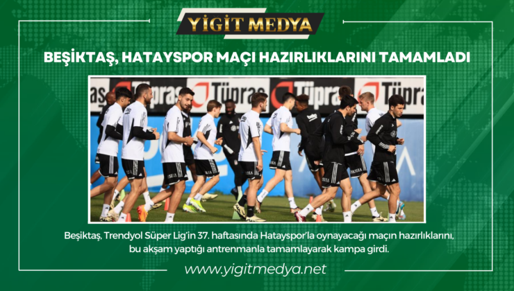 BEŞİKTAŞ, HATAYSPOR MAÇI HAZIRLIKLARINI TAMAMLADI