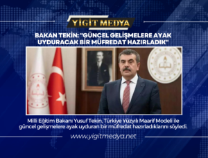 BAKAN TEKİN: “GÜNCEL GELİŞMELERE AYAK UYDURACAK BİR MÜFREDAT HAZIRLADIK”