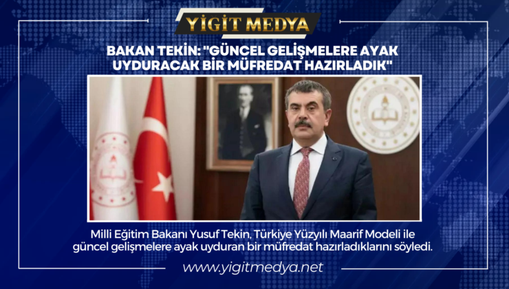 BAKAN TEKİN: “GÜNCEL GELİŞMELERE AYAK UYDURACAK BİR MÜFREDAT HAZIRLADIK”