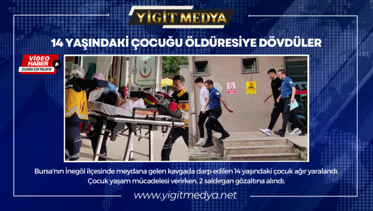 14 YAŞINDAKİ ÇOCUĞU ÖLDÜRESİYE DÖVDÜLER