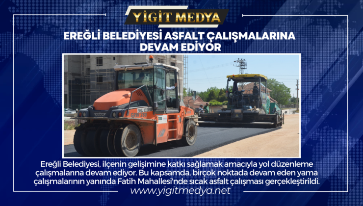 EREĞLİ BELEDİYESİ ASFALT ÇALIŞMALARINA DEVAM EDİYOR