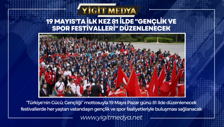 19 MAYIS’TA İLK KEZ 81 İLDE “GENÇLİK VE SPOR FESTİVALLERİ” DÜZENLENECEK