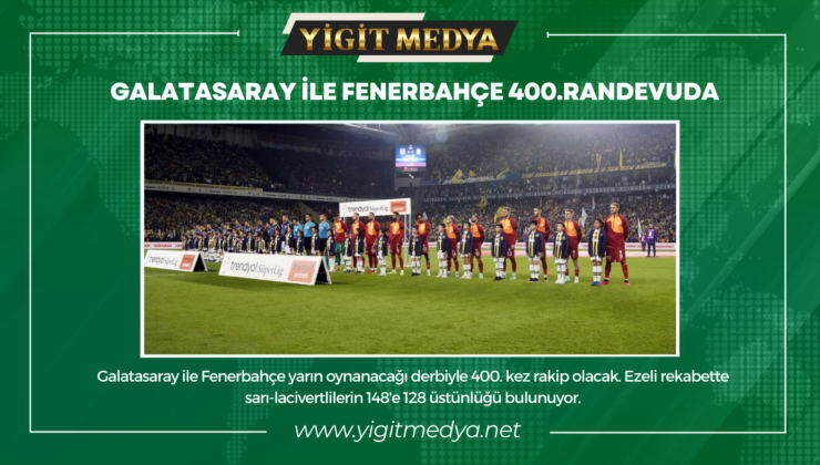 GALATASARAY İLE FENERBAHÇE 400.RANDEVUDA