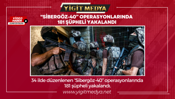 “SİBERGÖZ-40” OPERASYONLARINDA 181 ŞÜPHELİ YAKALANDI