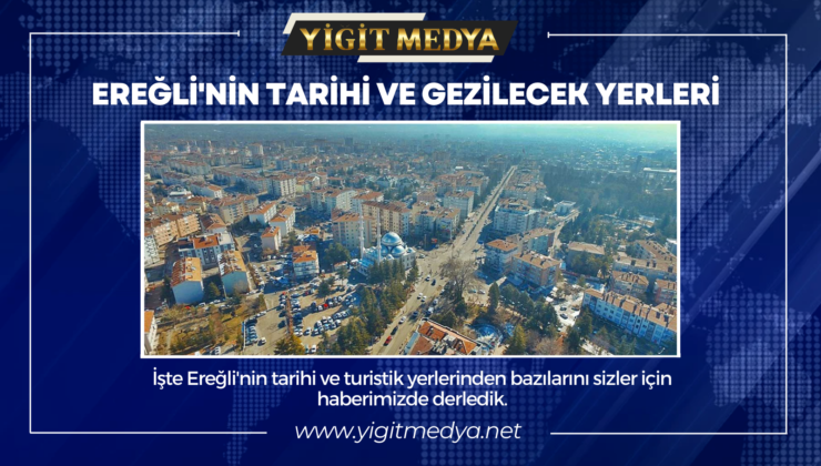 EREĞLİ’NİN TARİHİ VE GEZİLECEK YERLERİ