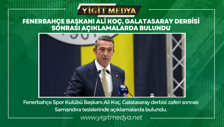 FENERBAHÇE BAŞKANI ALİ KOÇ, GALATASARAY DERBİSİ SONRASI AÇIKLAMALARDA BULUNDU