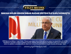 BAKAN GÜLER ERKEN İHBAR RADAR SİSTEMİ İLE İLGİLİ KONUŞTU