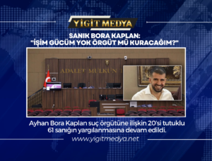 SANIK BORA KAPLAN: “İŞİM GÜCÜM YOK ÖRGÜT MÜ KURACAĞIM?”