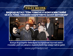 BAŞKAN ALTAY TÜM TÜRKİYE’Yİ KONYA’NIN TARİHİ MİRASLARINI KEŞFETMEYE DAVET ETTİ