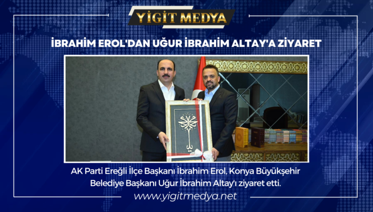 İBRAHİM EROL’DAN UĞUR İBRAHİM ALTAY’A ZİYARET