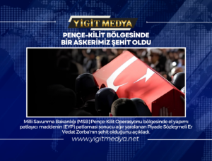 PENÇE-KİLİT BÖLGESİNDE BİR ASKERİMİZ ŞEHİT OLDU