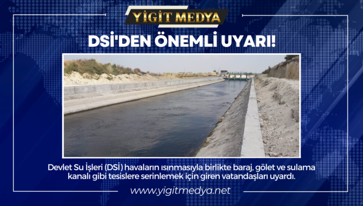 DSİ’DEN ÖNEMLİ UYARI!