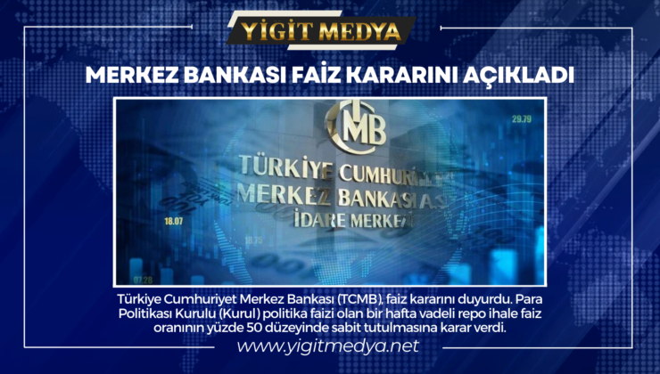 MERKEZ BANKASI FAİZ KARARINI AÇIKLADI