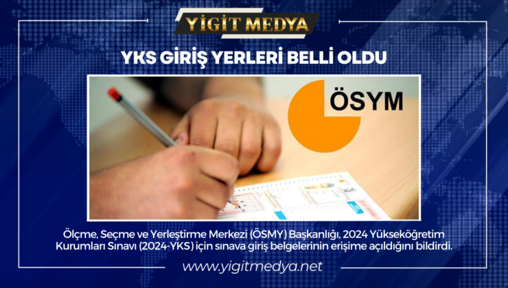 YKS GİRİŞ YERLERİ BELLİ OLDU