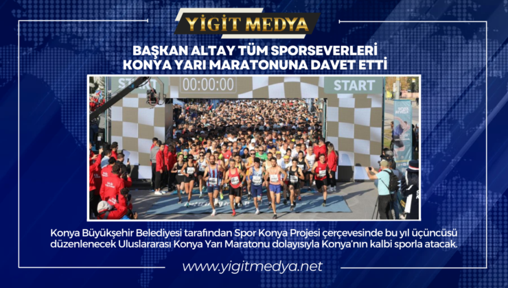 BAŞKAN ALTAY TÜM SPORSEVERLERİ KONYA YARI MARATONUNA DAVET ETTİ