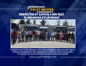 EREĞLİ’DE 87 ÇAVUŞ 4 BİN İŞÇİ İŞ BIRAKMA EYLEMİNDE!