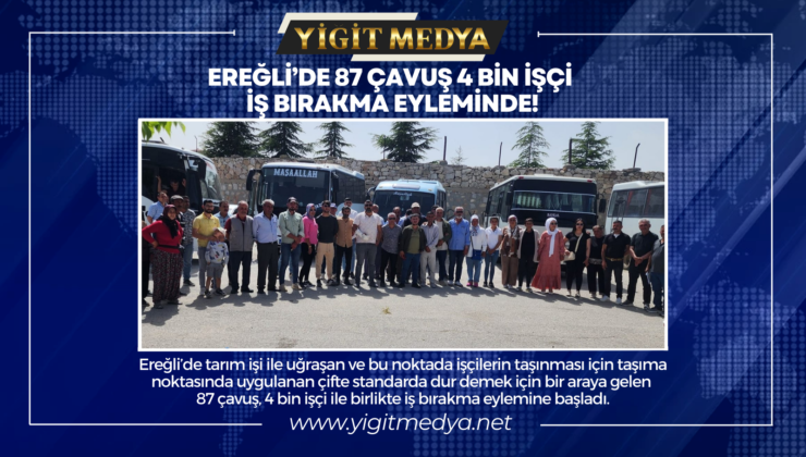 EREĞLİ’DE 87 ÇAVUŞ 4 BİN İŞÇİ İŞ BIRAKMA EYLEMİNDE!