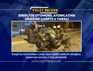 EREĞLİ’DE OTOMOBİL AYDINLATMA DİREĞİNE ÇARPTI; 4 YARALI