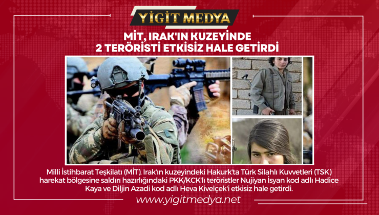 MİT, IRAK’IN KUZEYİNDE 2 TERÖRİSTİ ETKİSİZ HALE GETİRDİ