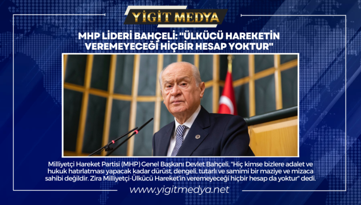 MHP LİDERİ BAHÇELİ: “ÜLKÜCÜ HAREKETİN VEREMEYECEĞİ HİÇBİR HESAP YOKTUR”