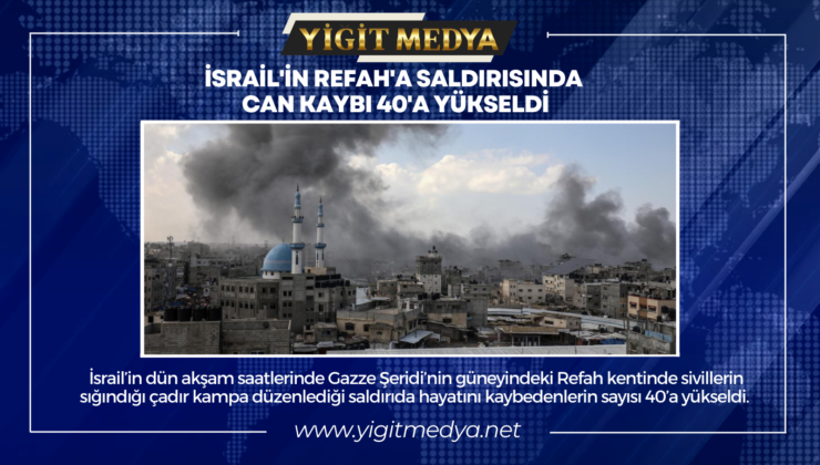 İSRAİL’İN REFAH’A SALDIRISINDA CAN KAYBI 40’A YÜKSELDİ