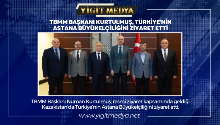 TBMM BAŞKANI KURTULMUŞ, TÜRKİYE’NİN ASTANA BÜYÜKELÇİLİĞİNİ ZİYARET ETTİ