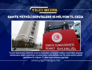 SAHTE YETKİLİ SERVİSLERE 15 MİLYON TL CEZA