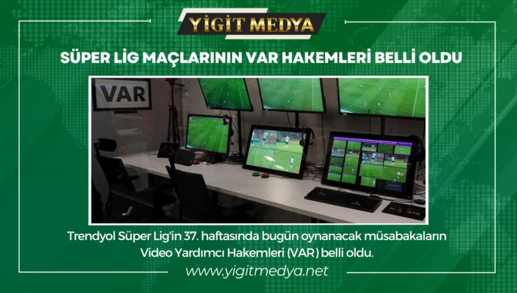 SÜPER LİG MAÇLARININ VAR HAKEMLERİ BELLİ OLDU