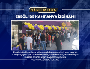 EREĞLİ’DE KAMPANYA İZDİHAMI