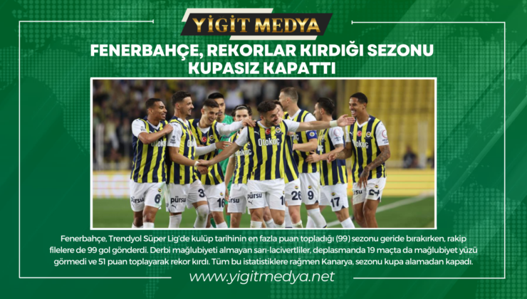 FENERBAHÇE, REKORLAR KIRDIĞI SEZONU KUPASIZ KAPATTI