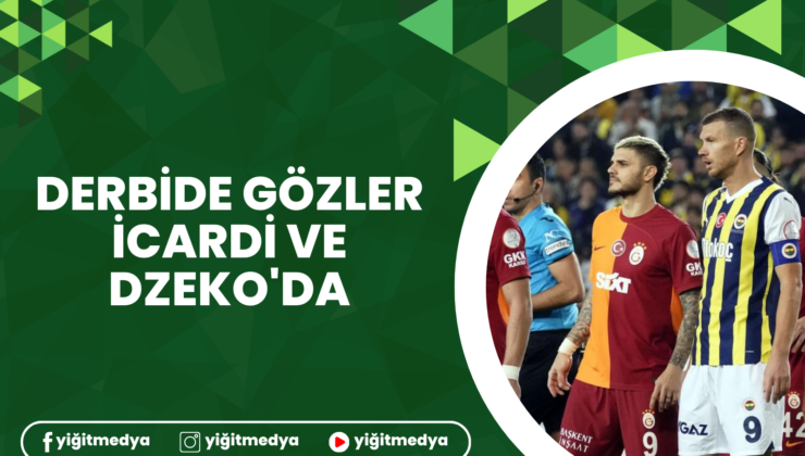 DERBİDE GÖZLER İCARDİ VE DZEKO’DA