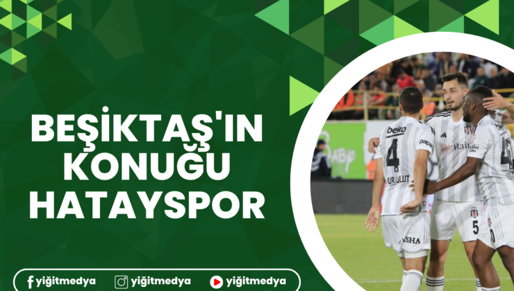 BEŞİKTAŞ’IN KONUĞU HATAYSPOR