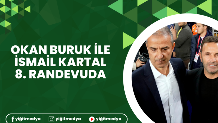 OKAN BURUK İLE İSMAİL KARTAL 8.RANDEVUDA