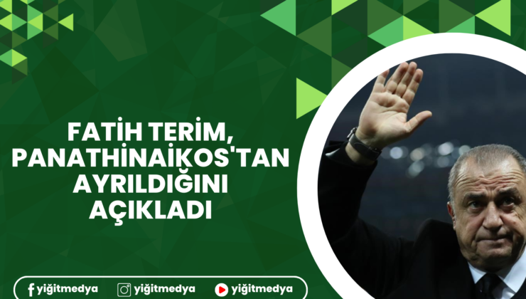 FATİH TERİM, PANATHİNAİKOS’TAN AYRILDIĞINI AÇIKLADI