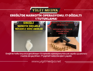 EREĞLİ’DE NARKOTİK OPERASYONU; 17 GÖZALTI 1 TUTUKLAMA!