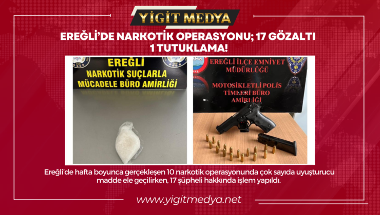 EREĞLİ’DE NARKOTİK OPERASYONU; 17 GÖZALTI 1 TUTUKLAMA!