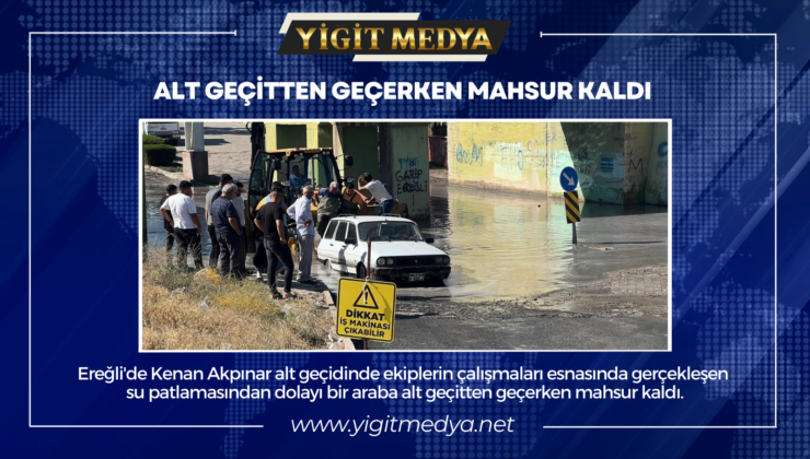 ALT GEÇİTTEN GEÇERKEN MAHSUR KALDI